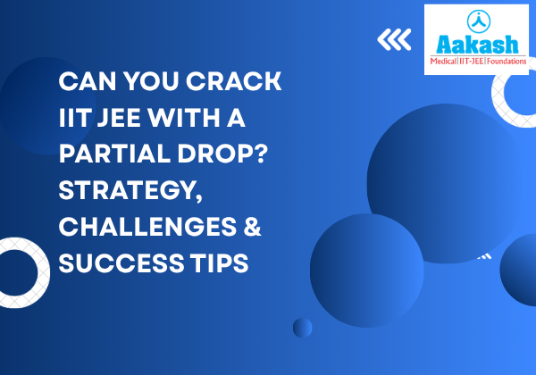 Can You Crack IIT JEE With a Partial Drop? Strategy, Challenges & Tips 2026