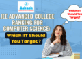 JEE Advanced College Ranking for Computer Science Which IIT Should You Target