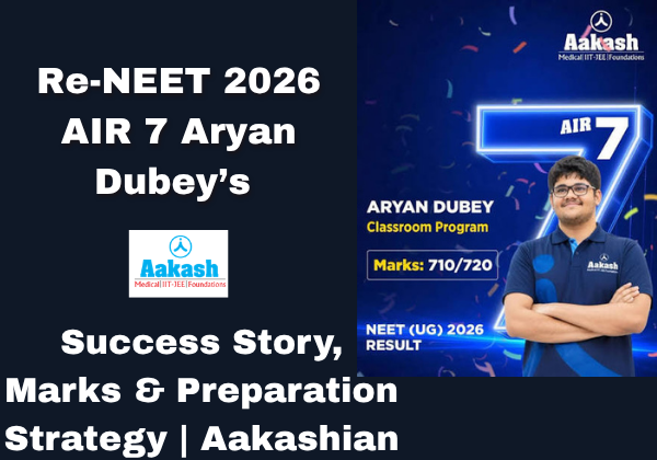 Re-NEET 2026 AIR 7 Aryan Dubey’s Success Story, Marks & Preparation Strategy Aakashian